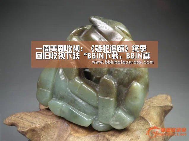 一周美剧收视:《疑犯追踪》终季回归收视下跌“BBIN下载,BBIN真人,BBIN百家乐,BBIN赛事”(图2) BBIN下载,BBIN真人,BBIN百家乐,BBIN赛事